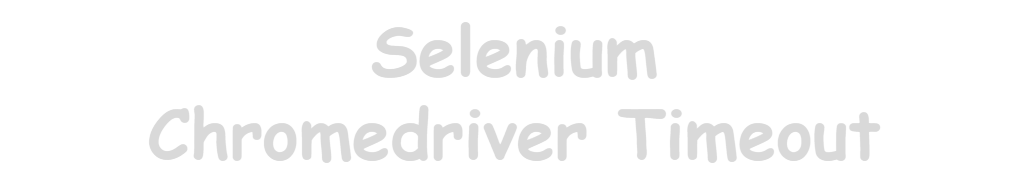 Python Selenium Chromedriver Timeout